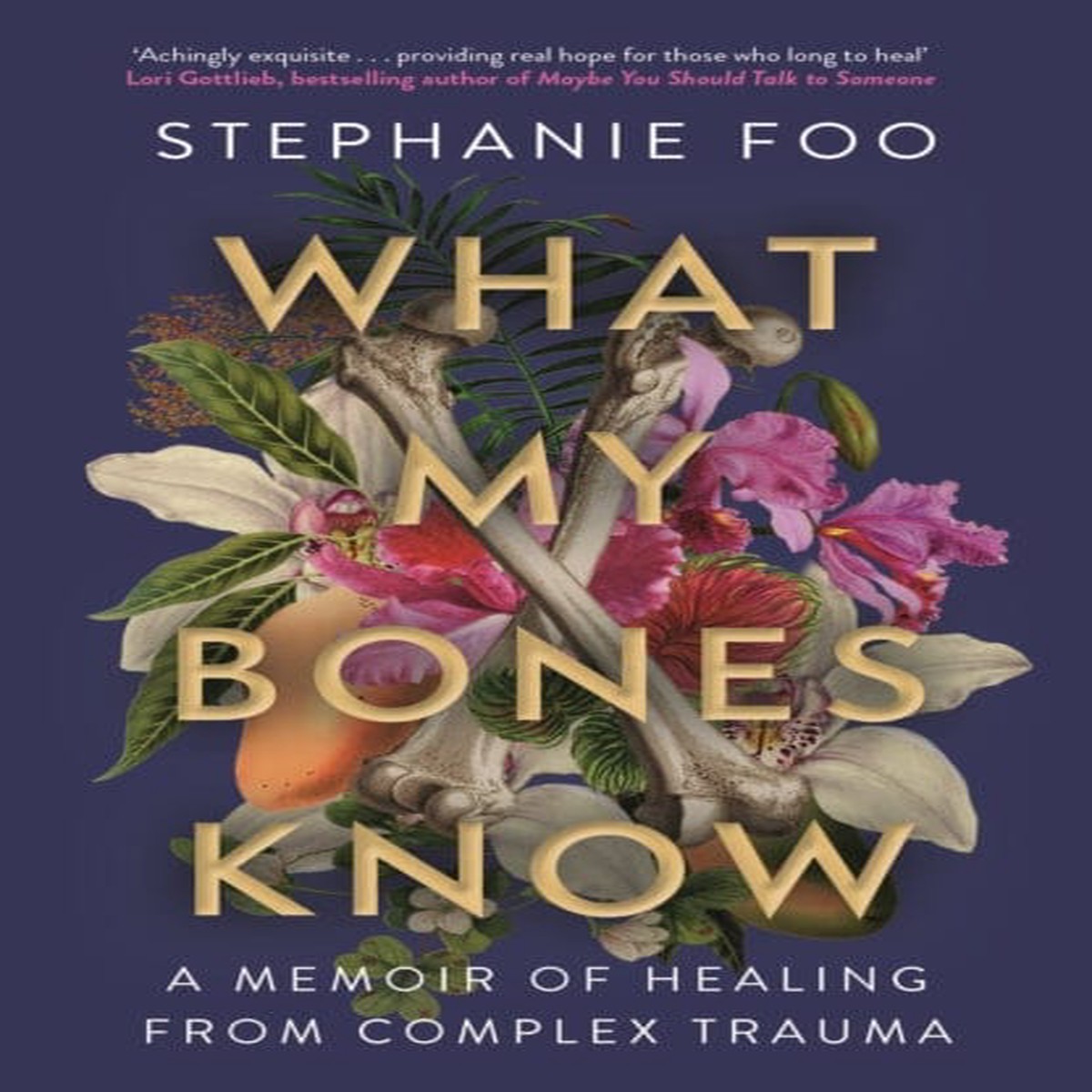 What My Bones Know : A Memoir of Healing from Complex Trauma by Stephanie Foo