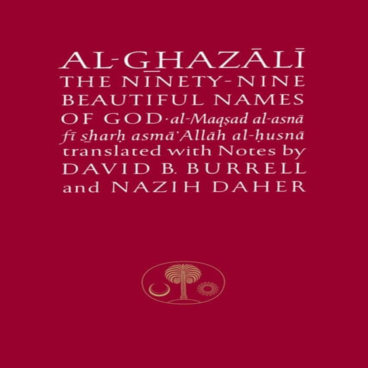 Al-Ghazali on the Ninety-Nine Beautiful Names of God: Al-Maqsad Al-Asna Fi Sharh Asma' Allah Al-Husna by Abu Hamid Al-Ghazali