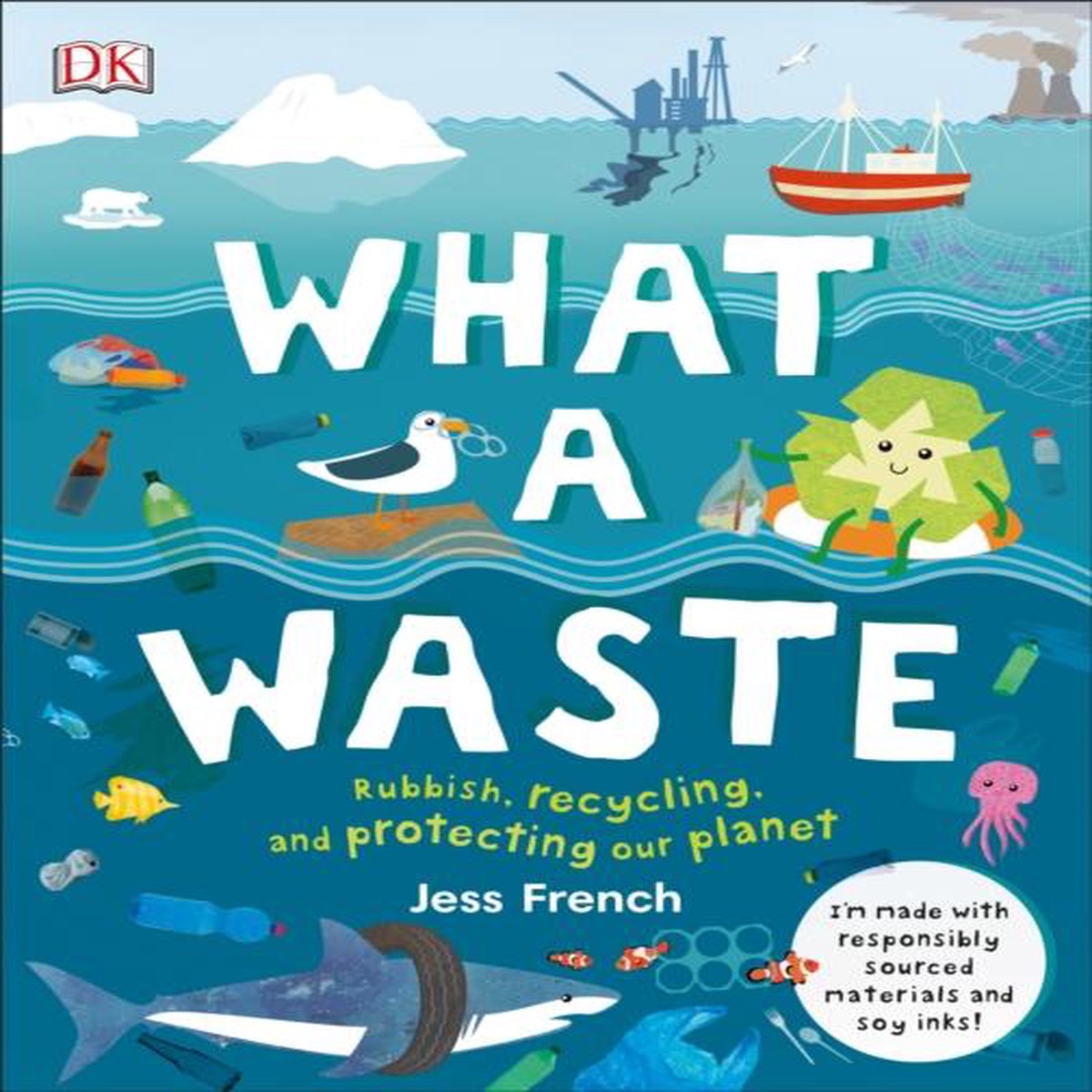 What A Waste : Rubbish, Recycling, and Protecting our Planet by Jess French